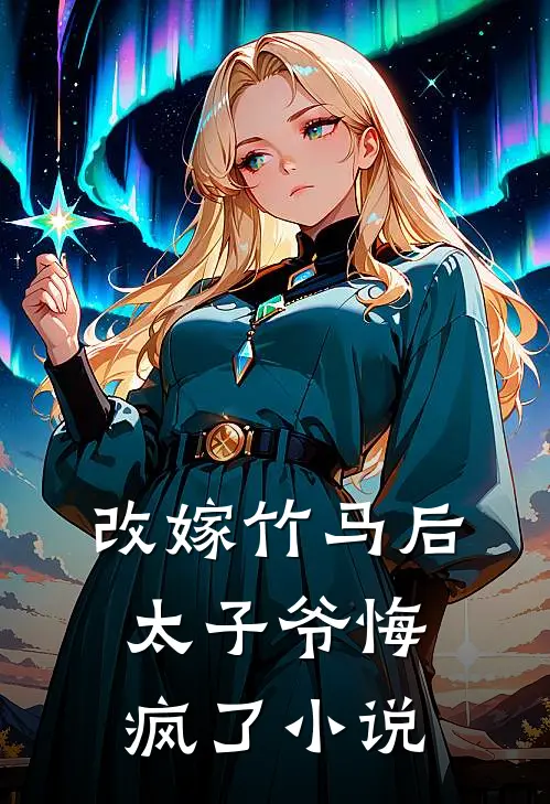 改嫁竹马后，太子爷悔疯了小说