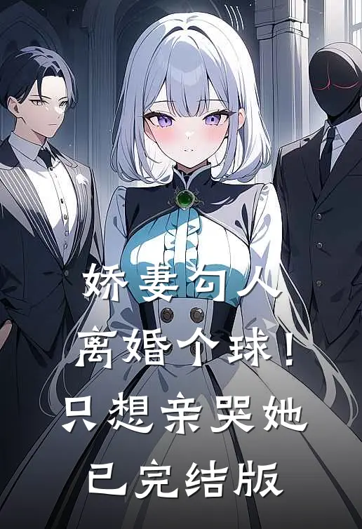 娇妻勾人：离婚个球！只想亲哭她已完结版