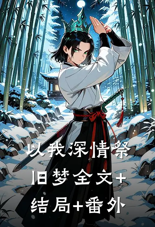 以我深情祭旧梦全文+结局+番外