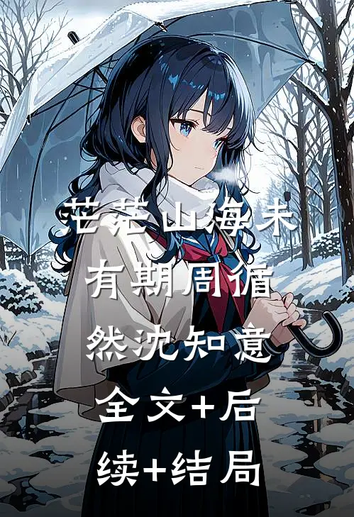 茫茫山海未有期周循然沈知意全文+后续+结局
