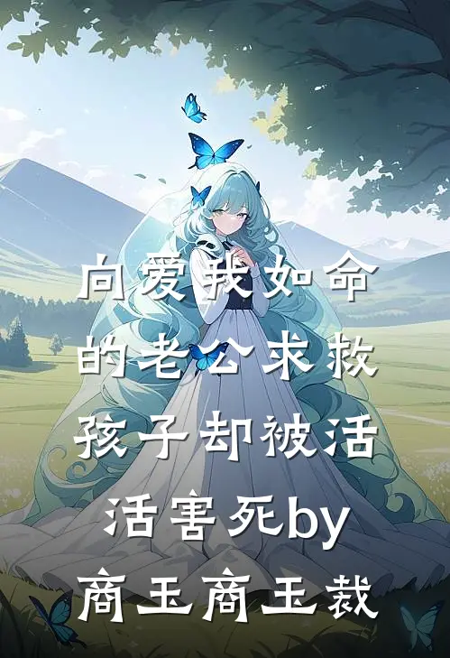 向爱我如命的老公求救，孩子却被活活害死by商玉商玉裁