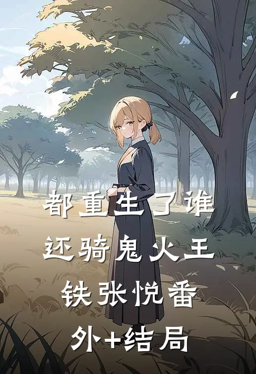 都重生了谁还骑鬼火王铁张悦(番外)+(结局)