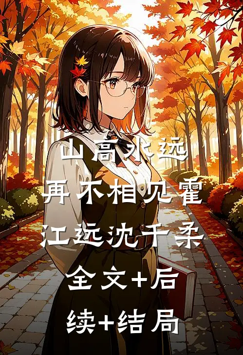 山高水远，再不相见霍江远沈千柔全文+后续+结局