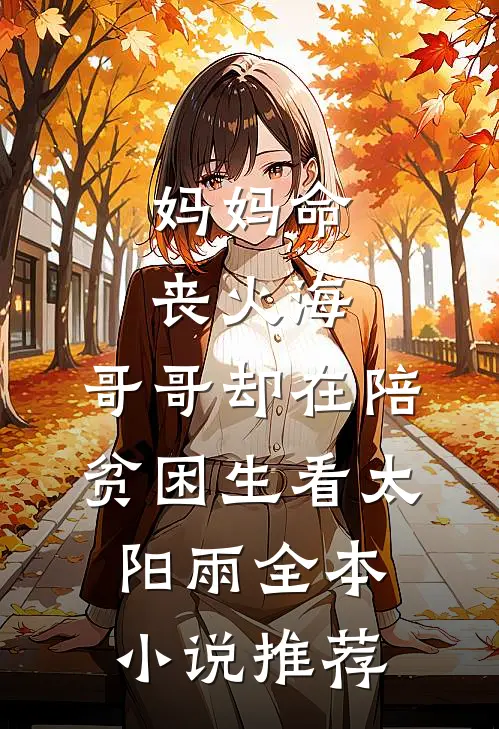 妈妈命丧火海，哥哥却在陪贫困生看太阳雨全本小说推荐