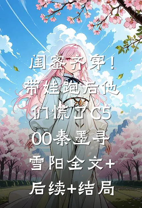 闺蜜齐穿！带娃跑后他们慌了C500秦墨寻雪阳:全文+后续+结局