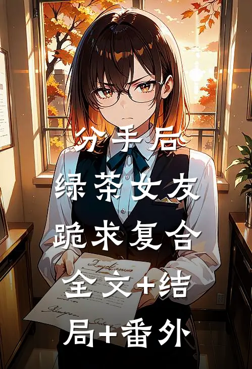 分手后，绿茶女友跪求复合:全文+结局+番外