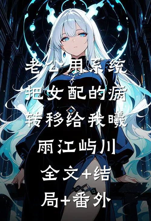 老公用系统把女配的病转移给我曦雨江屿川全文+结局+番外