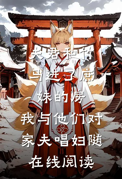 夫君和竹马进了庶妹的房，我与他们对家夫唱妇随在线阅读