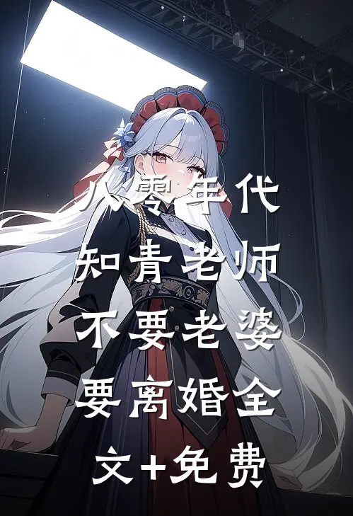 八零年代，知青老师不要老婆要离婚全文+免费