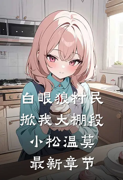 白眼狼村民掀我大棚段小松温莫最新章节