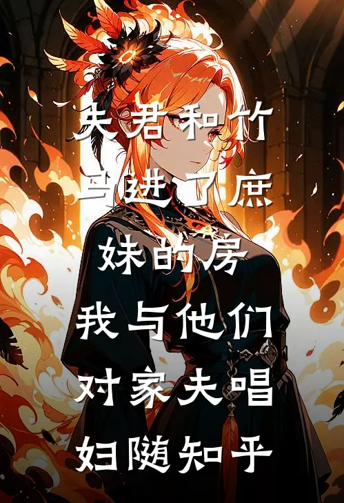 夫君和竹马进了庶妹的房，我与他们对家夫唱妇随知乎