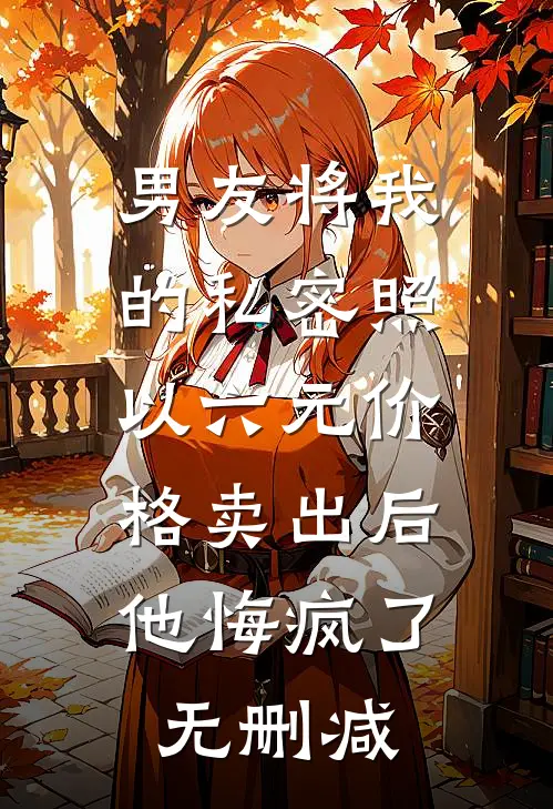 男友将我的私密照以六元价格卖出后，他悔疯了无删减