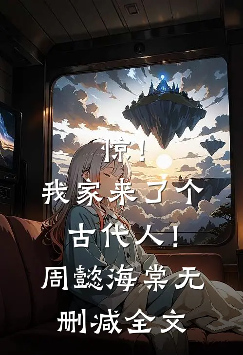 惊！我家来了个古代人！周懿海棠无删减全文