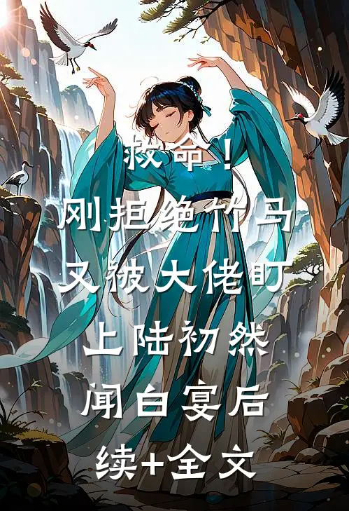 救命！刚拒绝竹马，又被大佬盯上陆初然闻白宴后续+全文