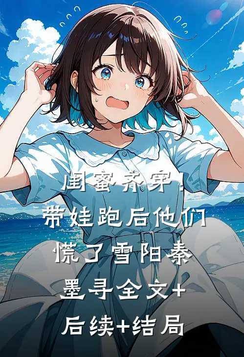 闺蜜齐穿！带娃跑后他们慌了雪阳秦墨寻全文+后续+结局