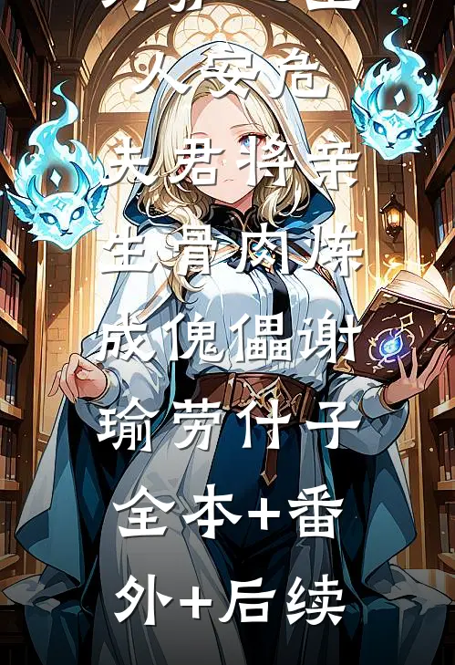 为护心上人安危，夫君将亲生骨肉炼成傀儡谢瑜劳什子:全本+番外+后续
