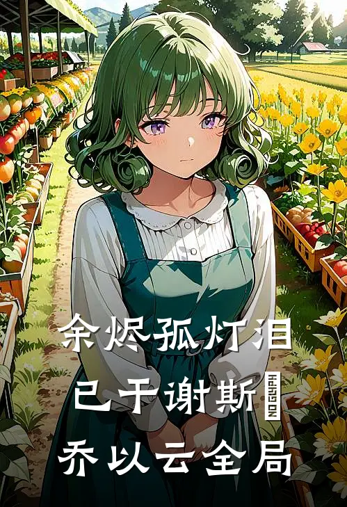 余烬孤灯泪已干谢斯眀乔以云全局