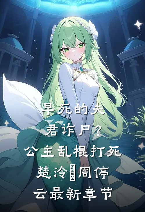 早死的夫君诈尸？公主：乱棍打死楚泠玥周停云最新章节