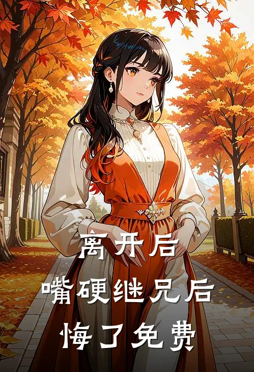 离开后，嘴硬继兄后悔了免费