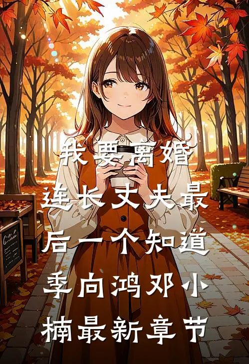 我要离婚，连长丈夫最后一个知道季向鸿邓小楠最新章节
