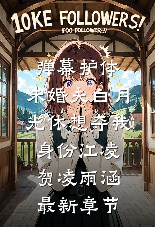 弹幕护体，未婚夫白月光休想夺我身份江凌贺凌雨涵最新章节