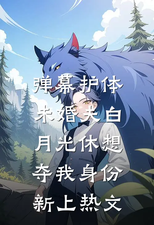 弹幕护体，未婚夫白月光休想夺我身份新上热文