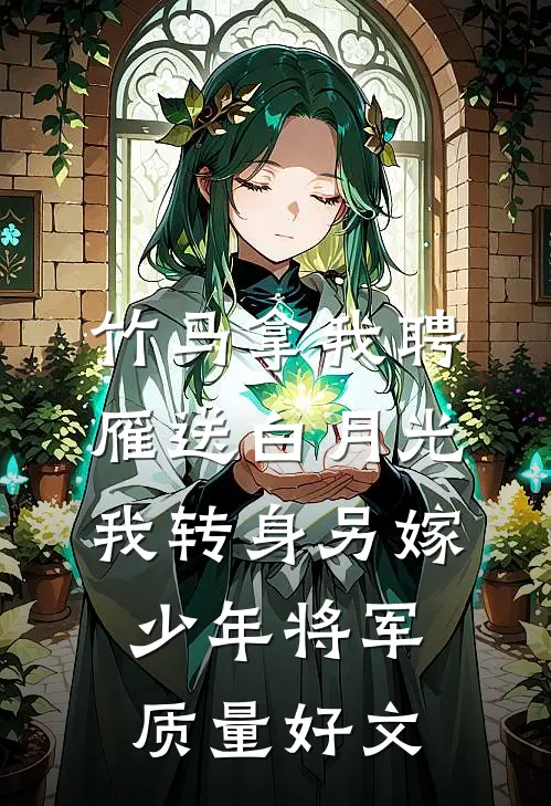 竹马拿我聘雁送白月光，我转身另嫁少年将军质量好文