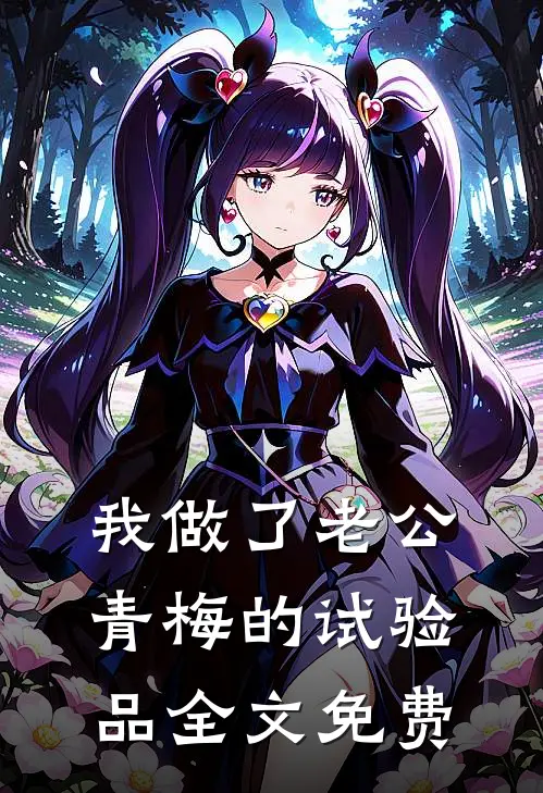 我做了老公青梅的试验品全文免费