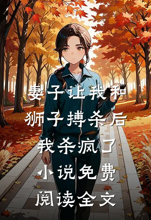 妻子让我和狮子搏杀后，我杀疯了小说免费阅读全文