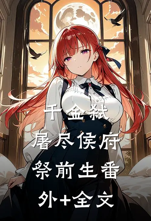 千金弑：屠尽侯府祭前生(番外)+(全文)