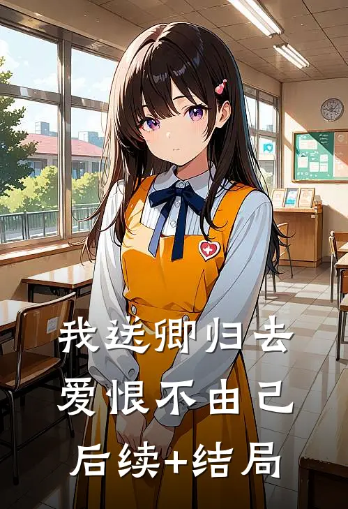 我送卿归去，爱恨不由己后续+结局