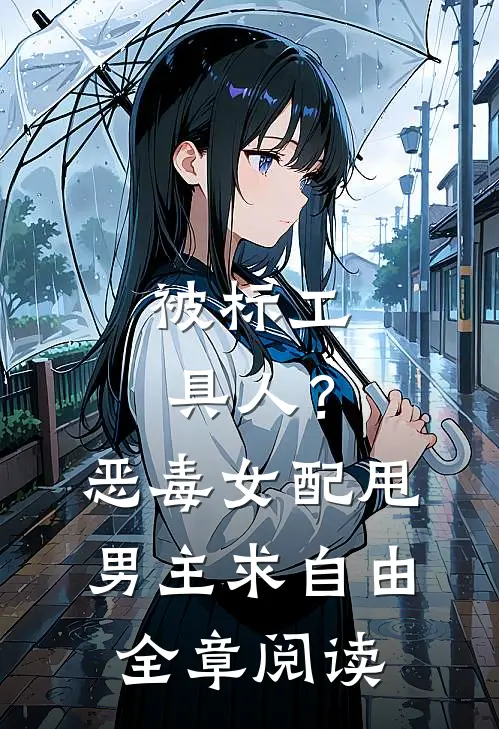 被标工具人？恶毒女配甩男主求自由全章阅读