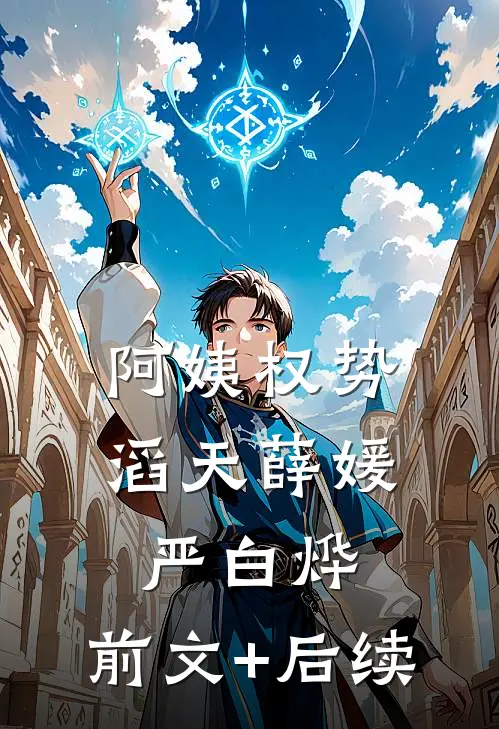 阿姨权势滔天薛媛严白烨:前文+后续