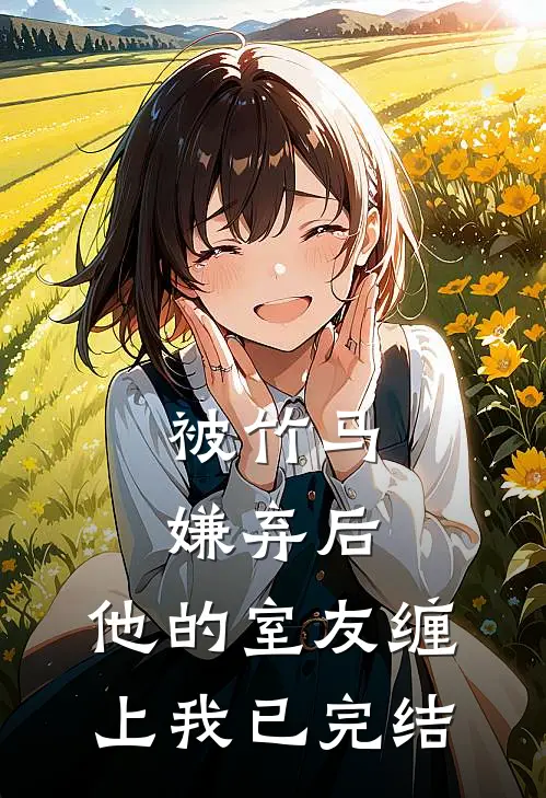 被竹马嫌弃后，他的室友缠上我已完结