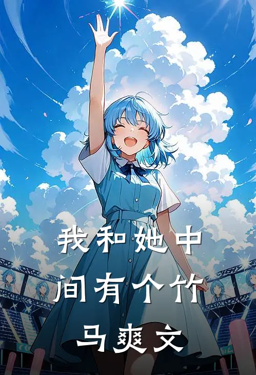 我和她中间有个竹马爽文