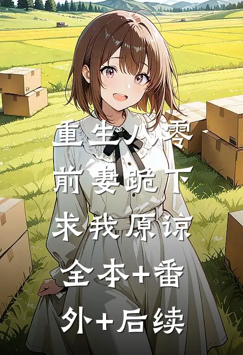 重生八零，前妻跪下求我原谅全本+番外+后续