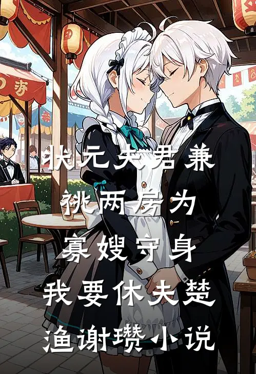 状元夫君兼祧两房为寡嫂守身，我要休夫楚渔谢瓒小说