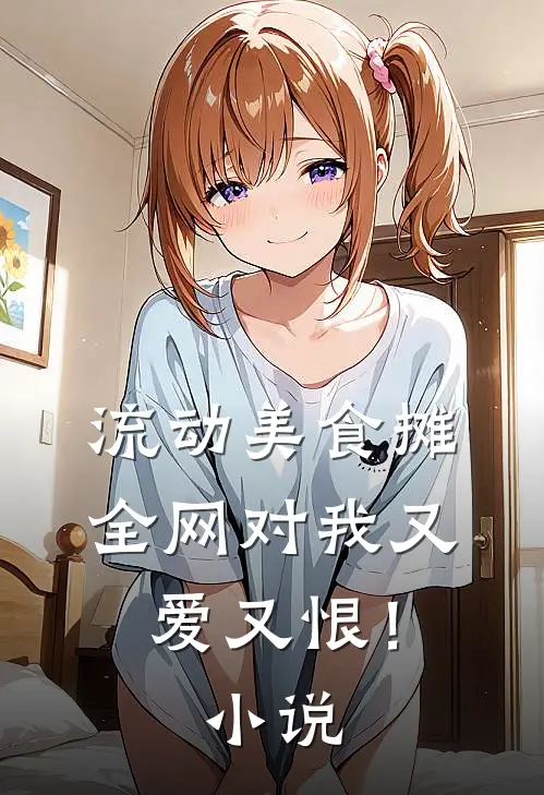 流动美食摊，全网对我又爱又恨！小说