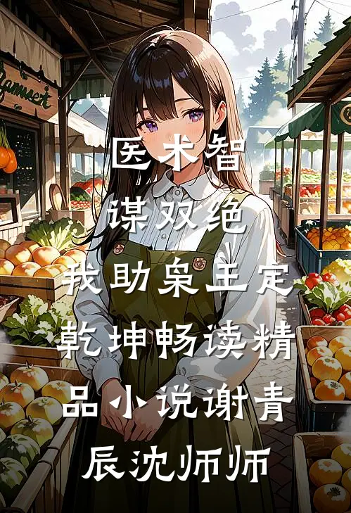 医术智谋双绝，我助枭王定乾坤畅读精品小说谢青辰沈师师