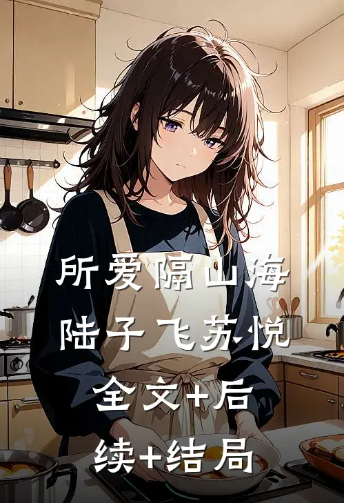所爱隔山海陆子飞苏悦全文+后续+结局