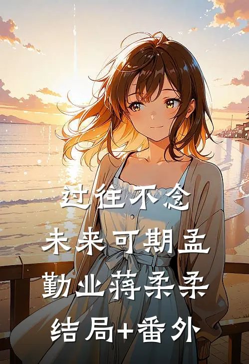 过往不念，未来可期孟勤业蒋柔柔结局+番外