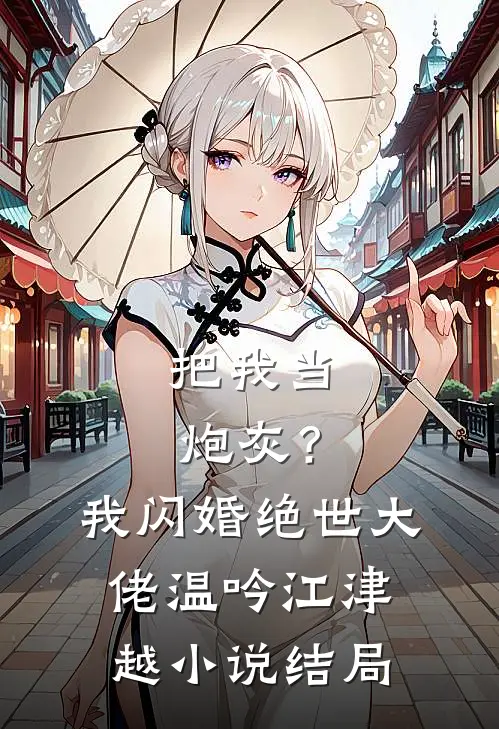 把我当炮灰？我闪婚绝世大佬温吟江津越小说结局