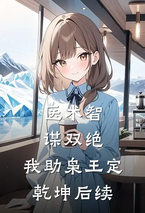 医术智谋双绝，我助枭王定乾坤后续