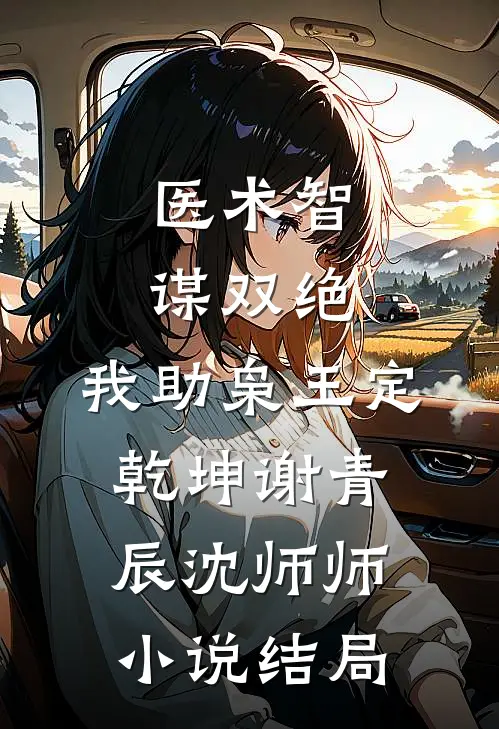 医术智谋双绝，我助枭王定乾坤谢青辰沈师师小说结局