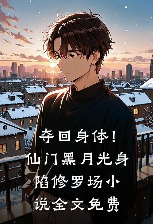 夺回身体！仙门黑月光身陷修罗场小说全文免费