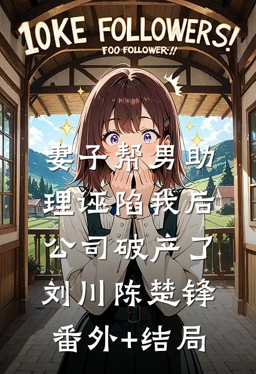 妻子帮男助理诬陷我后，公司破产了刘川陈楚锋:(番外)+(结局)