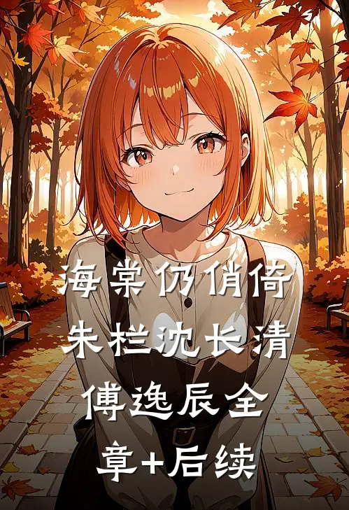 海棠仍俏倚朱栏沈长清傅逸辰全章+后续
