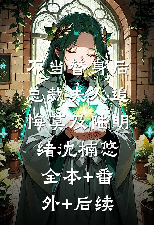 不当替身后，总裁夫人追悔莫及陆明绪沈楠悠全本+番外+后续