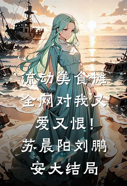 流动美食摊，全网对我又爱又恨！苏晨阳刘鹏安大结局