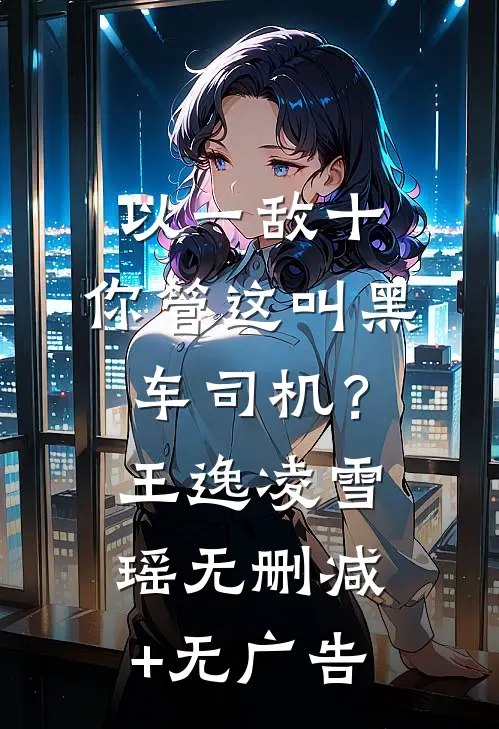 以一敌十，你管这叫黑车司机？王逸凌雪瑶无删减+无广告